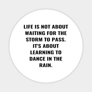 Life Is Not About Waiting For the Storm To Pass. It's About Learning To Dance In The Rain. Magnet